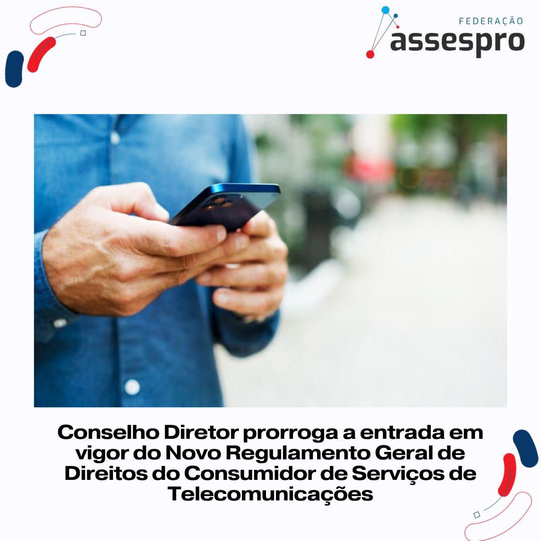 Conselho Diretor prorroga a entrada em vigor do Novo Regulamento Geral de Direitos do Consumidor de Serviços de Telecomunicações