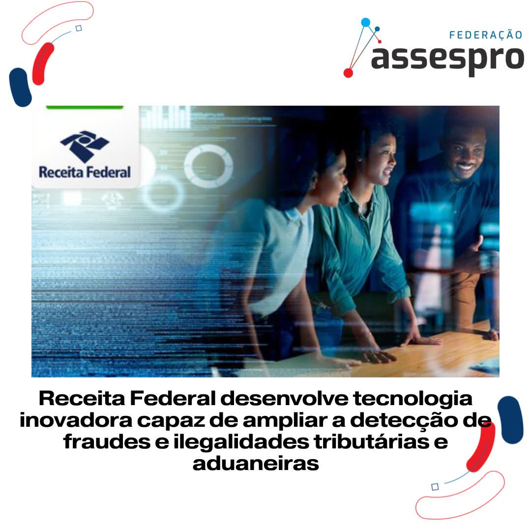 Receita Federal desenvolve tecnologia inovadora capaz de ampliar a detecção de fraudes e ilegalidades tributárias e aduaneiras